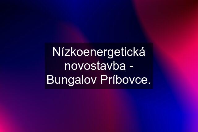 Nízkoenergetická novostavba - Bungalov Príbovce.