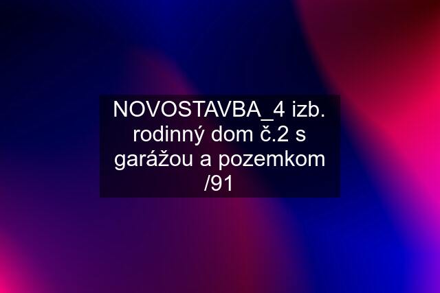 NOVOSTAVBA_4 izb. rodinný dom "č.2" s garážou a pozemkom /91