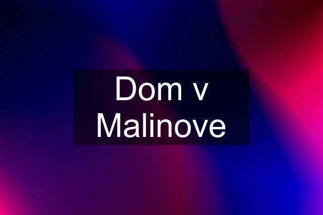 Dom v Malinove