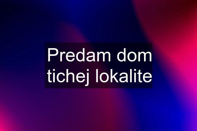 Predam dom tichej lokalite