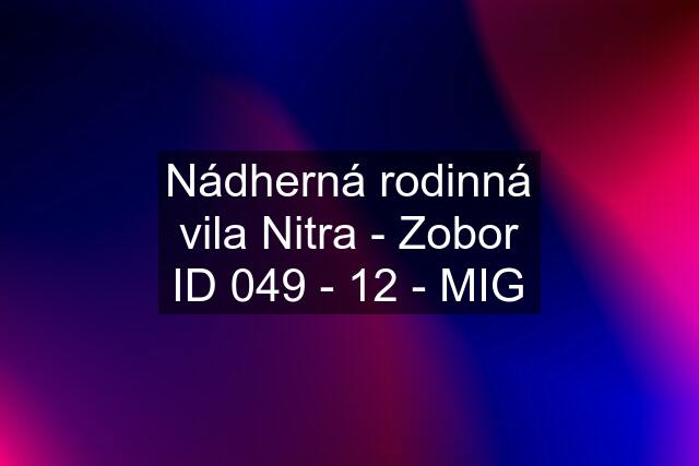 Nádherná rodinná vila Nitra - Zobor ID 049 - 12 - MIG