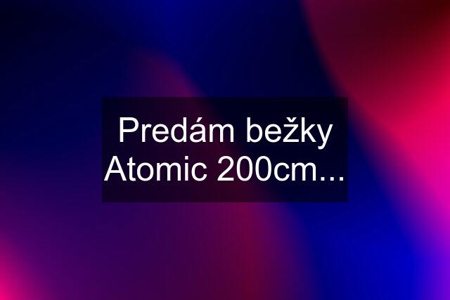 Predám bežky Atomic 200cm...