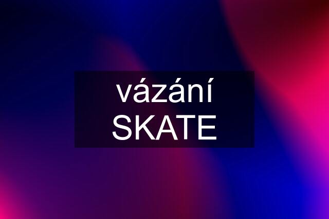 vázání SKATE