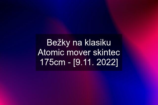 Bežky na klasiku Atomic mover skintec 175cm - [9.11. 2022]