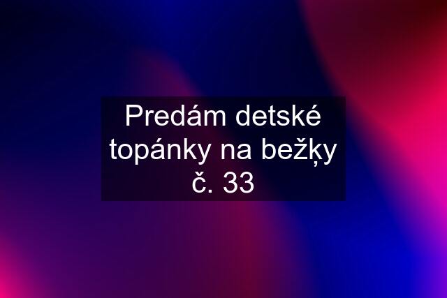 Predám detské topánky na bežķy č. 33