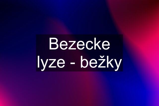 Bezecke lyze - bežky