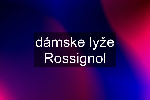 dámske lyže Rossignol