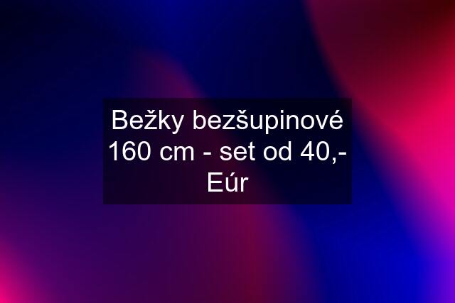 Bežky bezšupinové 160 cm - set od 40,- Eúr