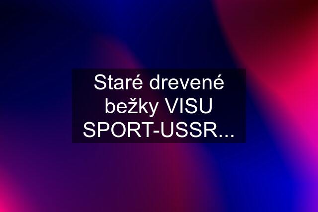 Staré drevené bežky VISU SPORT-USSR...