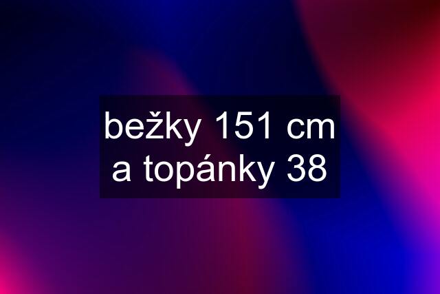 bežky 151 cm a topánky 38