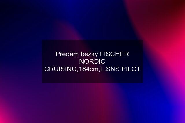Predám bežky FISCHER NORDIC CRUISING,184cm,L.SNS PILOT