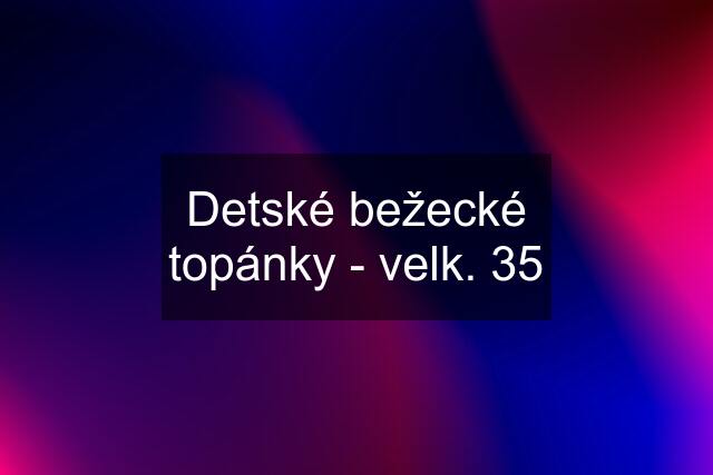 Detské bežecké topánky - velk. 35