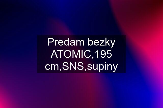 Predam bezky ATOMIC,195 cm,SNS,supiny