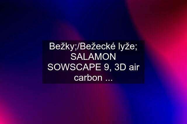 Bežky;/Bežecké lyže; SALAMON SOWSCAPE 9, 3D air carbon ...