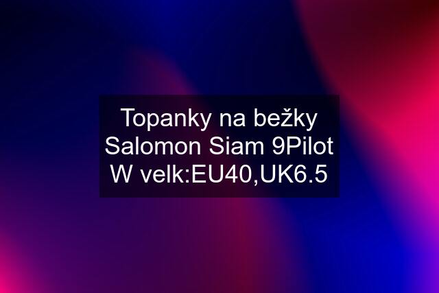 Topanky na bežky Salomon Siam 9Pilot W velk:EU40,UK6.5