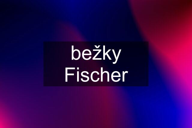 bežky Fischer