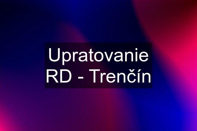 Upratovanie RD - Trenčín