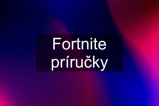 Fortnite príručky