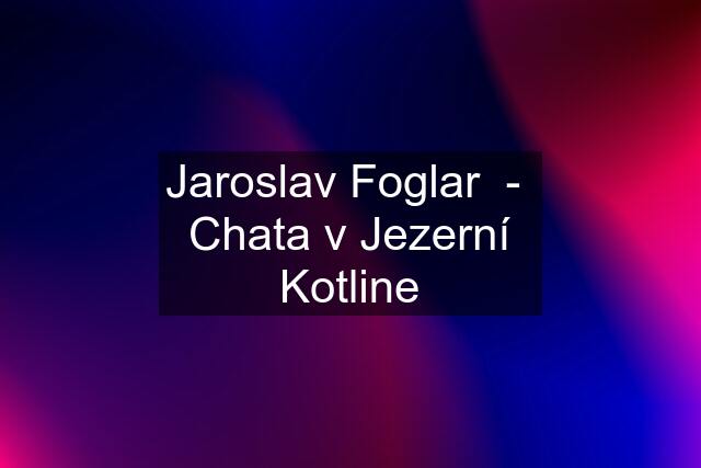 Jaroslav Foglar  -  Chata v Jezerní Kotline