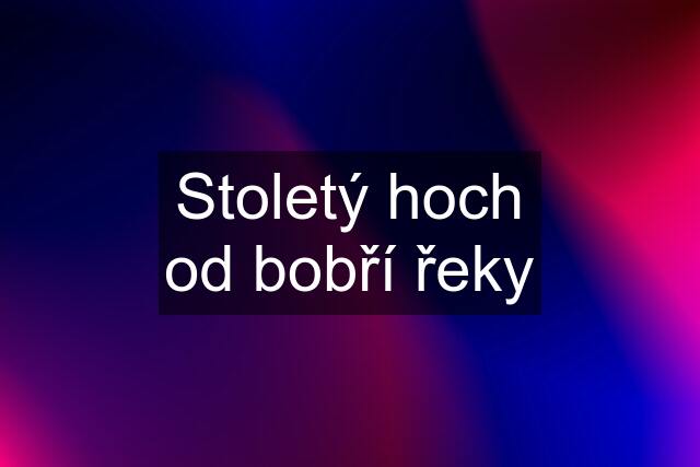 Stoletý hoch od bobří řeky