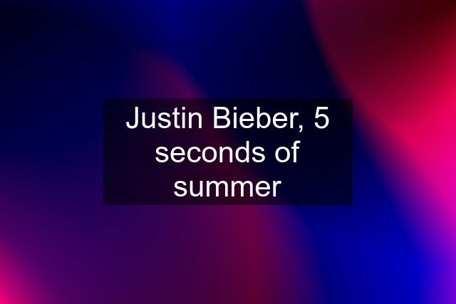 Justin Bieber, 5 seconds of summer