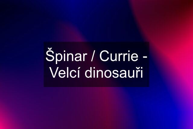 Špinar / Currie - Velcí dinosauři