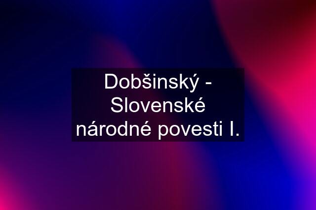 Dobšinský - Slovenské národné povesti I.