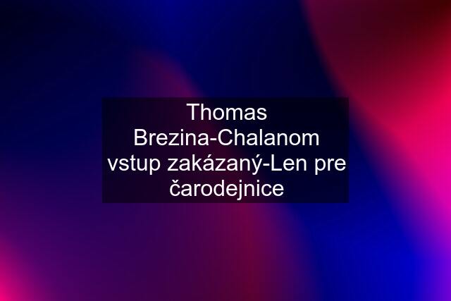 Thomas Brezina-Chalanom vstup zakázaný-Len pre čarodejnice
