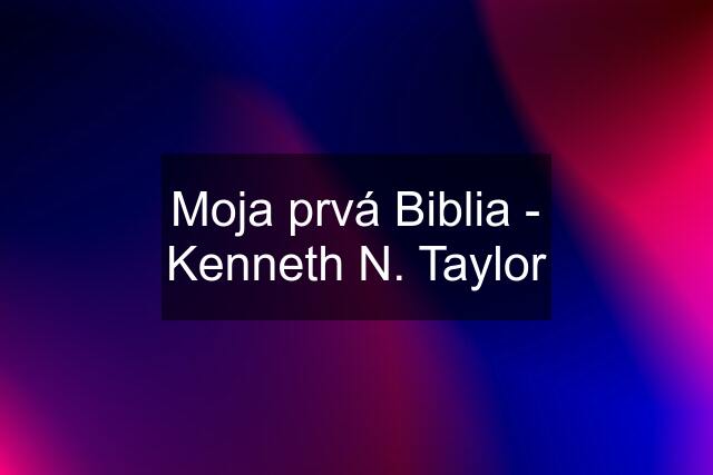 Moja prvá Biblia - Kenneth N. Taylor