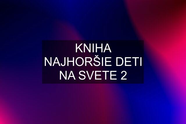 KNIHA NAJHORŠIE DETI NA SVETE 2