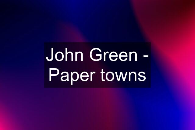 John Green - Paper towns