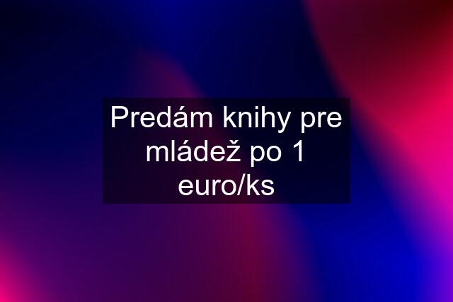 Predám knihy pre mládež po 1 euro/ks