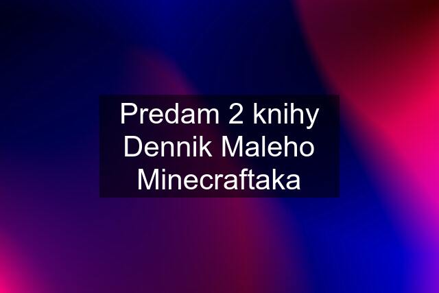 Predam 2 knihy Dennik Maleho Minecraftaka