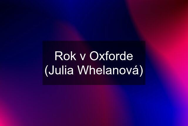 Rok v Oxforde (Julia Whelanová)