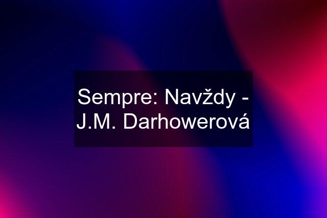 Sempre: Navždy - J.M. Darhowerová