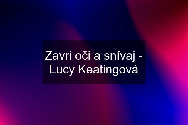 Zavri oči a snívaj - Lucy Keatingová