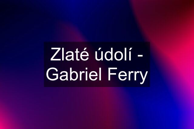 Zlaté údolí - Gabriel Ferry