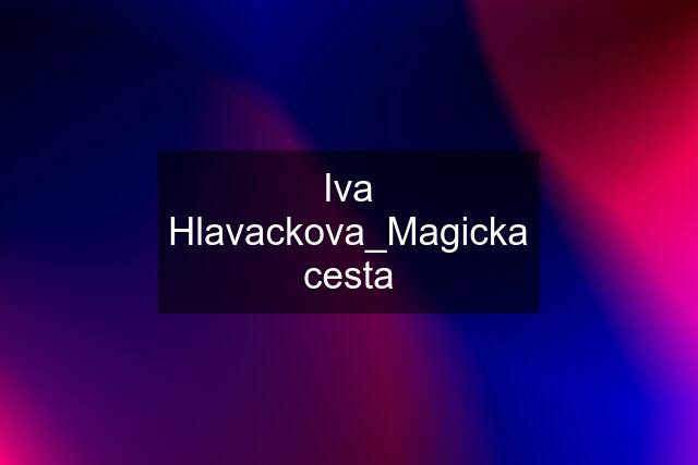 Iva Hlavackova_Magicka cesta