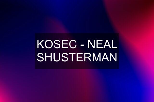 KOSEC - NEAL SHUSTERMAN