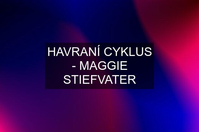 HAVRANÍ CYKLUS - MAGGIE STIEFVATER