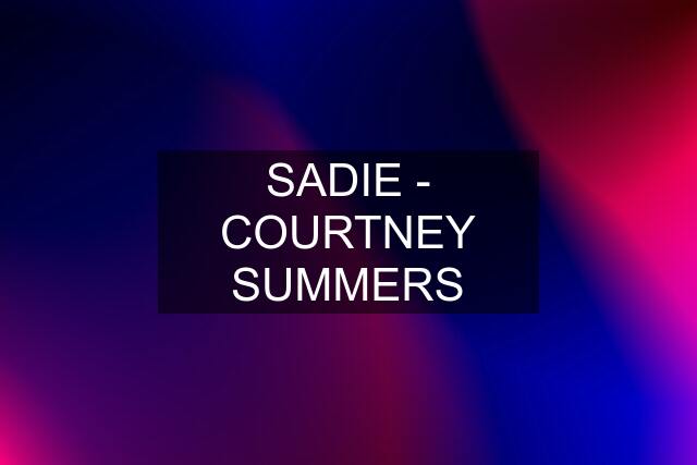 SADIE - COURTNEY SUMMERS