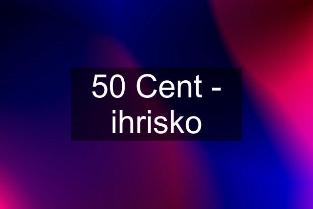 50 Cent - ihrisko