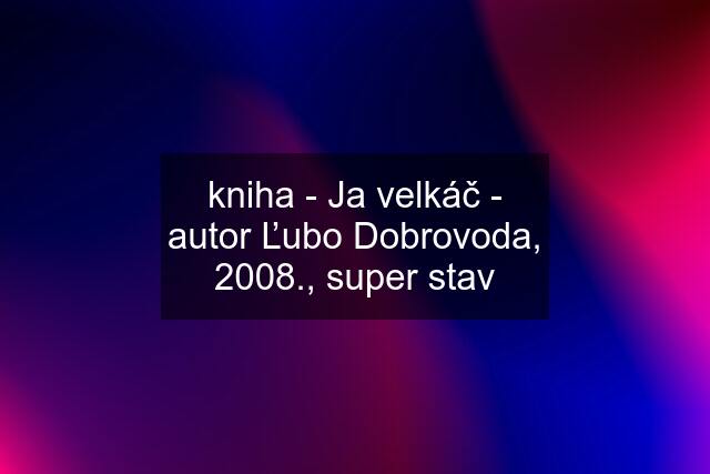 kniha - Ja velkáč - autor Ľubo Dobrovoda, 2008., super stav