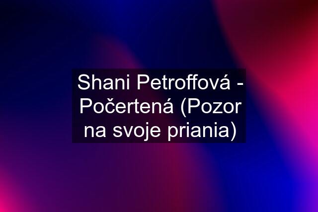 Shani Petroffová - Počertená (Pozor na svoje priania)