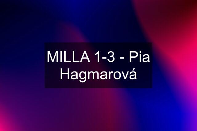 MILLA 1-3 - Pia Hagmarová