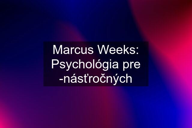 Marcus Weeks: Psychológia pre -násťročných