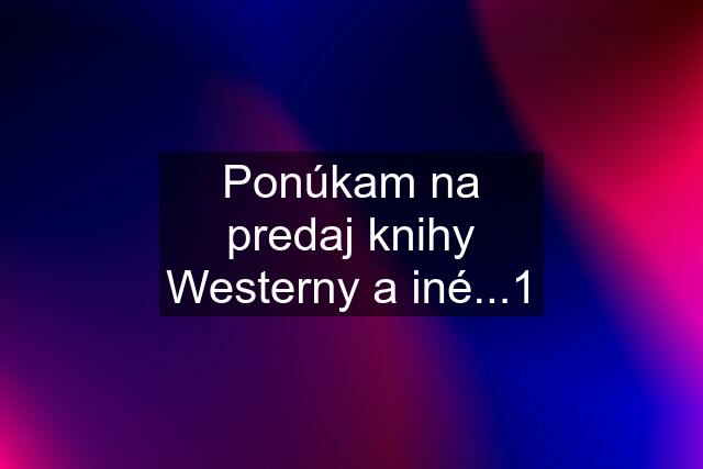 Ponúkam na predaj knihy Westerny a iné...1