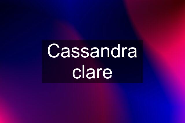 Cassandra clare