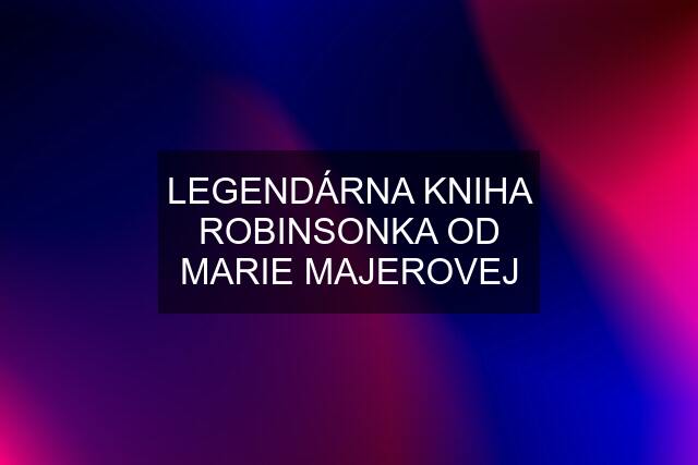 LEGENDÁRNA KNIHA ROBINSONKA OD MARIE MAJEROVEJ