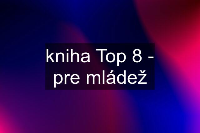 kniha Top 8 - pre mládež